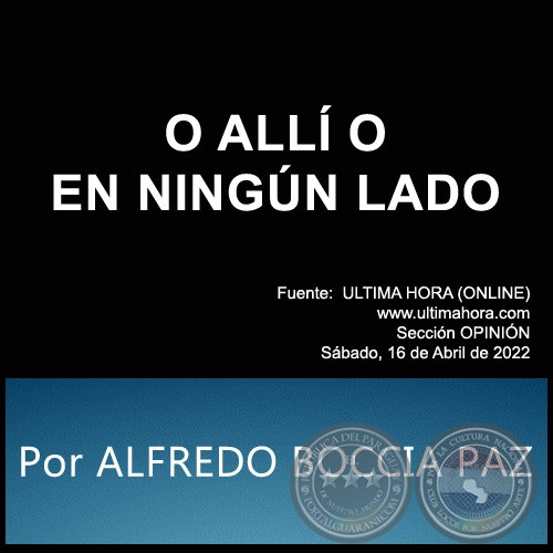 O ALL O EN NINGN LADO - Por ALFREDO BOCCIA PAZ - Sbado, 16 de Abril de 2022